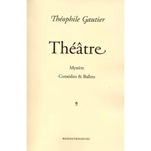 Theatre. Mystere, Comedies & Ballets - Théophile Gautier
