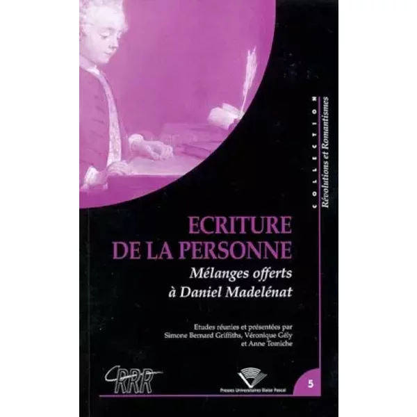 Ecriture de la personne : Mélanges offerts à Daniel Madelénat - Simone Bernard-Griffiths, Véronique Gély, Anne Tomiche