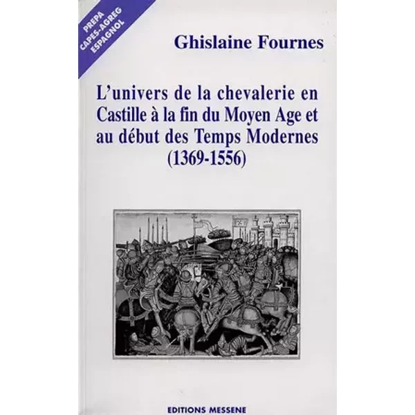 L'univers de la chevalerie en Castille à la fin du Moyen Âge et au début des Temps modernes 1369-1556: réalités, idéologies, imaginaire - Ghislaine Fournès