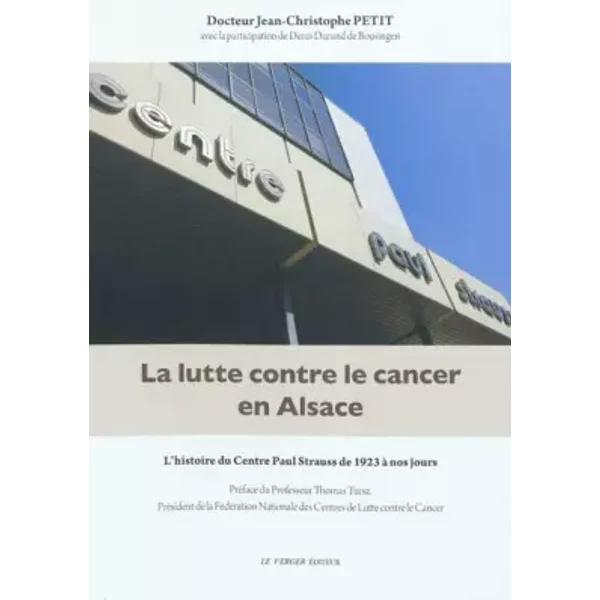 La Lutte Contre Le Cancer En Alsace : L'histoire Du Centre Paul Strauss De 1923 à Nos Jours - Jean-Christophe Petit Et Denis Durand De Bousingen-image