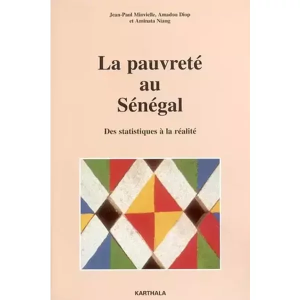 La pauvreté au Sénégal : Des statistiques à la réalité - Jean-Paul Minvielle, Amadou Diop, Aminata Niang