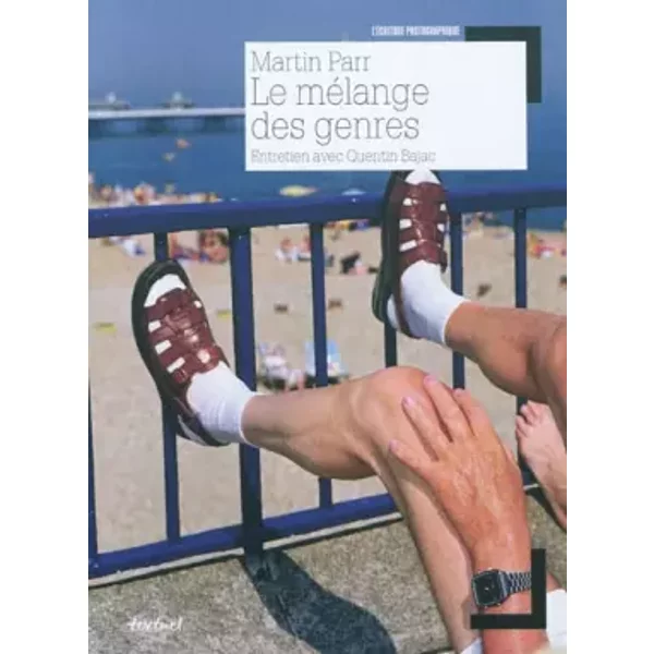 Martin Parr Le Mélange des genres: Entretien avec Quentin Bajac - Martin Parr, Quentin Bajac, Quentin Bajac, Clément Chéroux