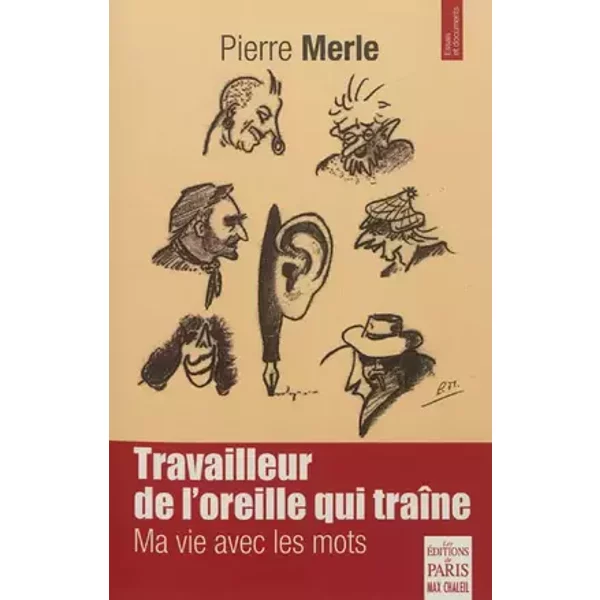 Travailleur de l'oreille qui traîne: Ma vie avec les mots - Pierre Merle