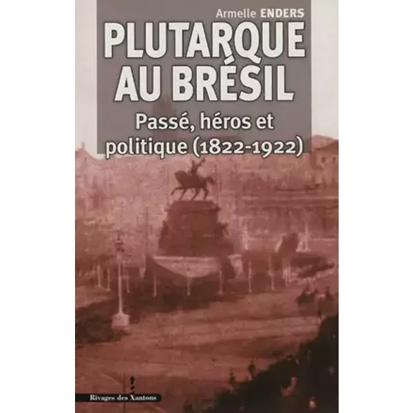 Plutarque au Brésil: Passé, héros et politique (1822-1922) - LES INDES SAVANTES