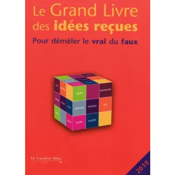 Le Grand Livre Des IdéEs ReçUes - Pour DéMêLer Le Vrai Du Faux - Nouvelle Edition 2010 - Collectif-image