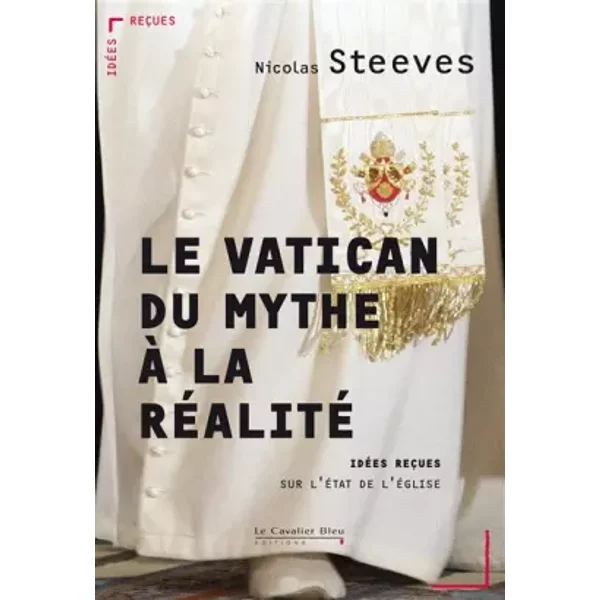 Le Vatican, Du Mythe A La Realite: IdéEs ReçUes Sur Le Vatican - Nicolas Steeves-image