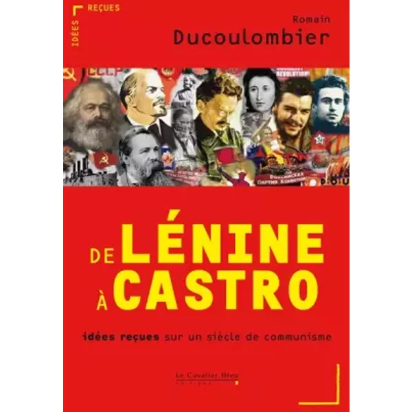 De Lénine à Castro: idées reçues sur un siècle de communisme - Romain Ducoulombier