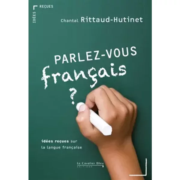 Parlez-Vous FrançAis ?: IdéEs ReçUes Sur La Langue FrançAise - Chantal Rittaud-Hutinet-image