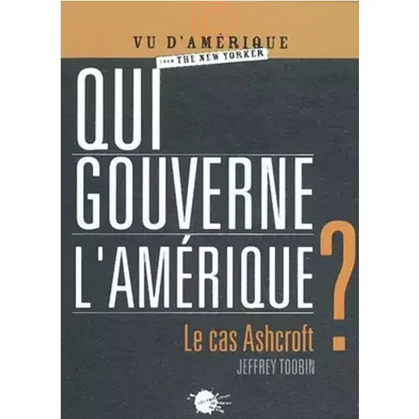 Qui gouverne l'Amérique ? Le cas Ashcroft - Jeffrey Toobin