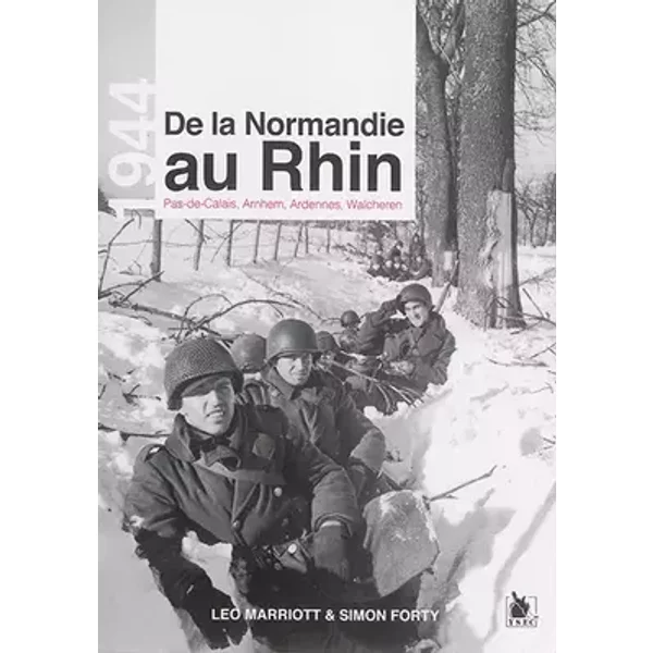 De la Normandie au Rhin: Pas-de-Calais, Arnhem, Ardennes, Walcheren. - Leo Marriott, Simon Forty