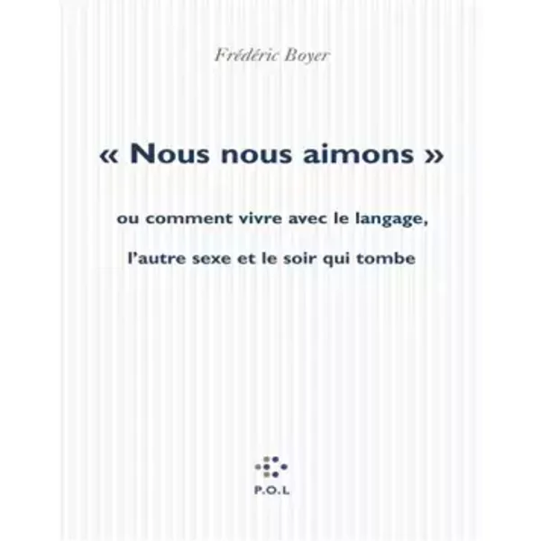 «Nous Nous Aimons»: Ou Comment Vivre Avec Le Langage, L'autre Sexe Et Le Soir Qui Tombe - FréDéRic Boyer-image