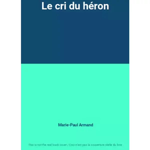 Le cri du héron - Marie-Paul Armand