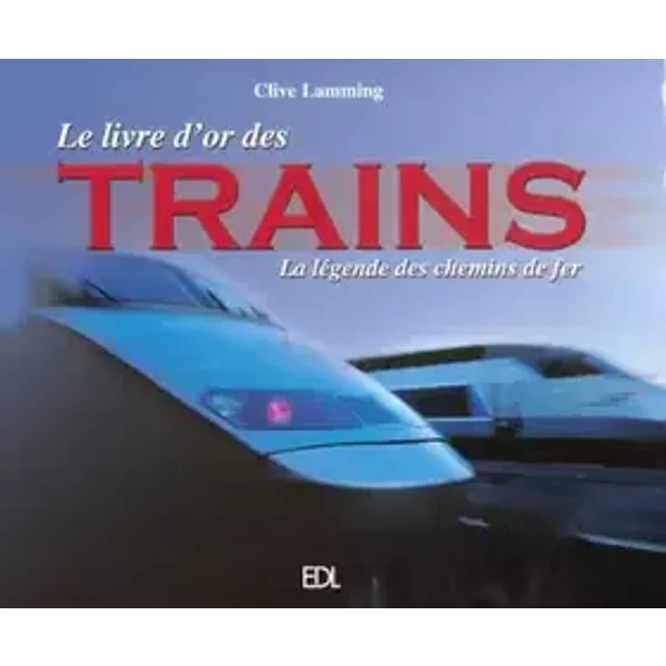 Le livre d'or des trains: La légende des chemins de fer - Clive Lamming, Bernard Héron, Armelle Héron