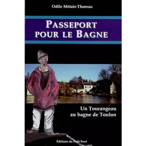 Passeport pour le Bagne - un Tourangeau au Bagne de Toulon - Odile Métais-Thoreau