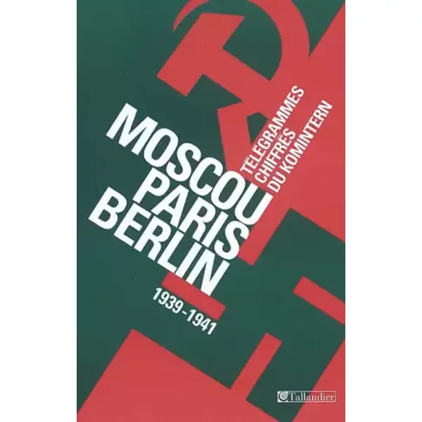 Moscou-Paris-Berlin (1939-1941) : Télégrammes chiffrés du Komintern - Collectif