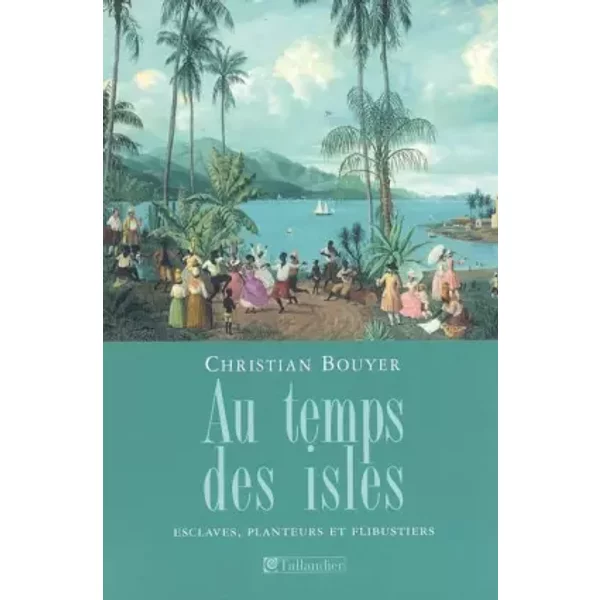 Au Temps Des Isles : Les Antilles FrançAises De Louis Xii à NapoléOn Iii - Christian Bouyer-image