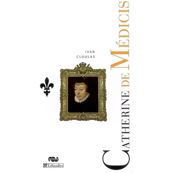 Catherine de Médicis: Le destin d'une reine - Ivan Cloulas