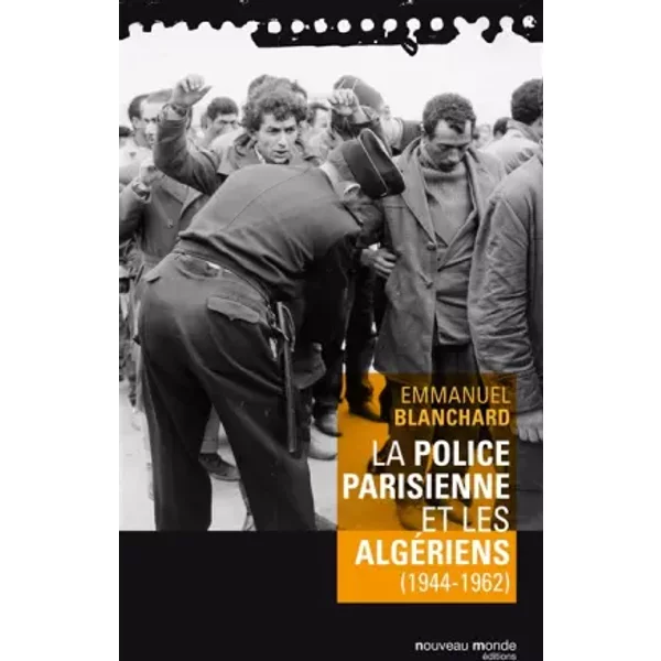 La police parisienne et les Algériens (1944-1962) - Emmanuel Blanchard