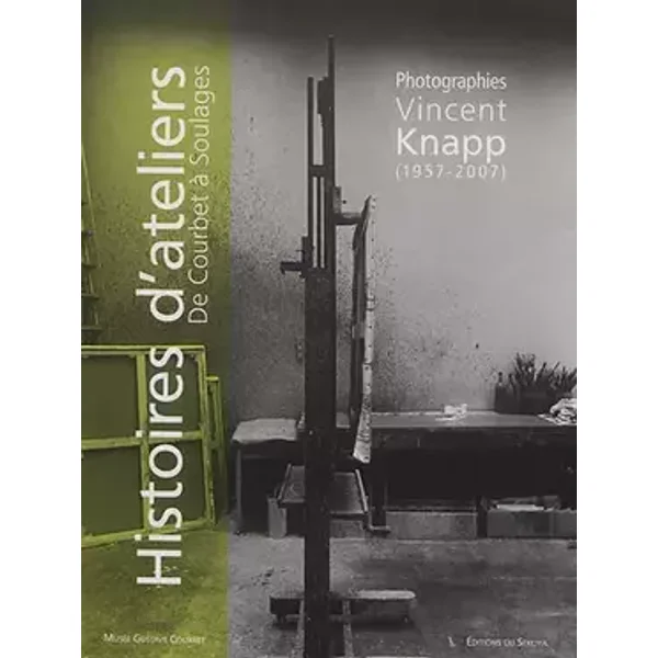 Histoires d'Ateliers - Vincent Knapp - Photographies - De Courbet à Soulages - Collectif