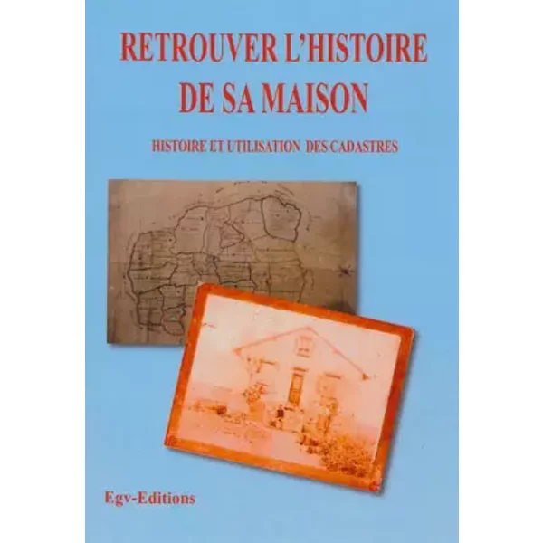 Retrouver l'histoire de sa maison: Histoire et utilisation des cadastres