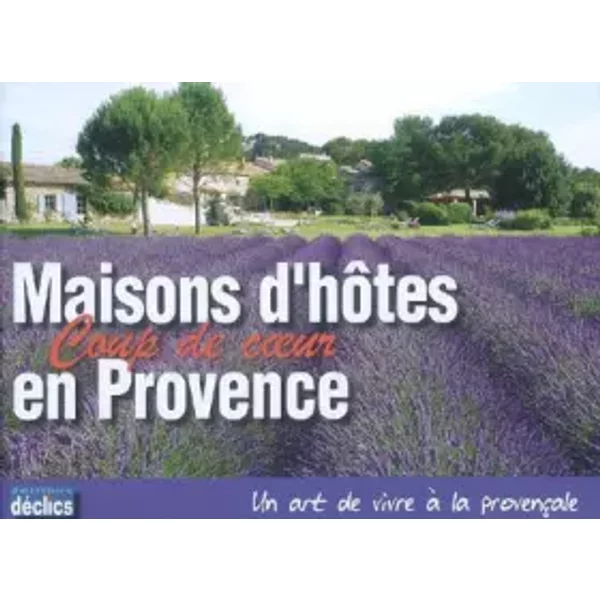 Maisons d'hôtes coup de coeur en Provence - Bertrand Dalin, Pascaline Ferlin-Vincens