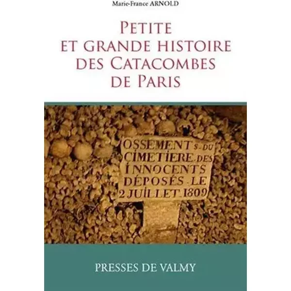 Petite et grande histoire des Catacombes de Paris - Marie-France Arnold