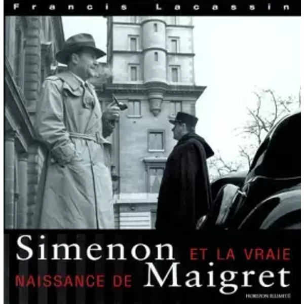 Simenon et la Vraie naissance de Maigret - Francis Lacassin