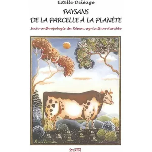 Paysans, de la parcelle à la planète : Socio-anthropologie du réseau agriculture durable - Estelle Deléage