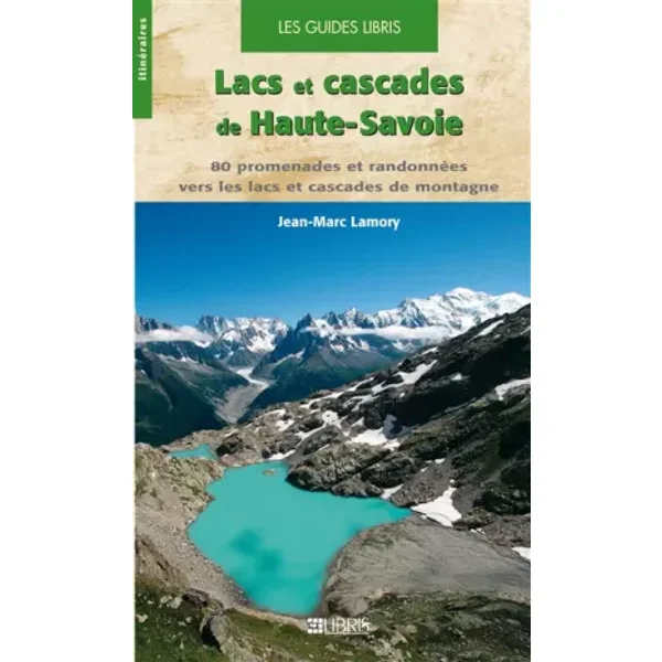 Lacs et cascades de Haute-Savoie: 80 promenades et randonnées vers les lacs et cascades de montagne - Jean-Marc Lamory