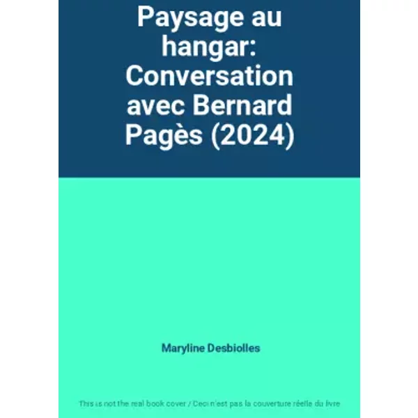 Paysage au hangar: Conversation avec Bernard Pagès (2024) - Maryline Desbiolles