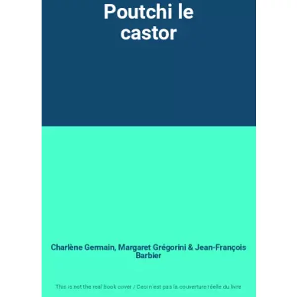 Poutchi Le Castor - CharlèNe Germain, Margaret GréGorini, Jean-FrançOis Barbier-image