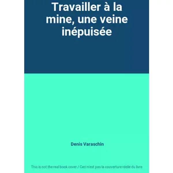 Travailler à la mine, une veine inépuisée - Denis Varaschin