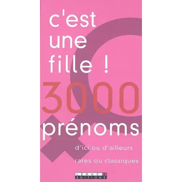 C'est Une Fille ! 3000 PréNoms : D'ici Ou D'ailleurs, Rares Ou Classiques - Collectif-image