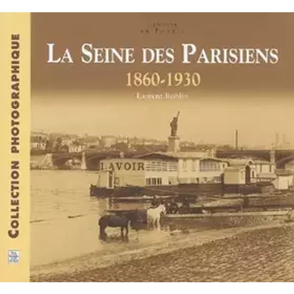 La Seine des Parisiens 1860-1930 - Laurent Roblin