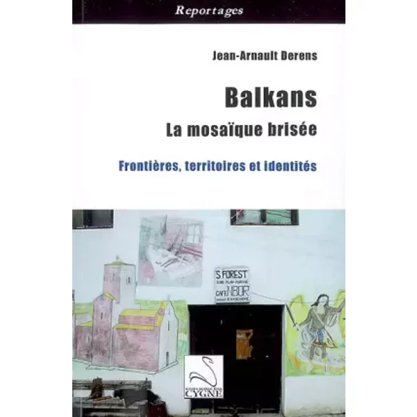 Balkans, la mosaïque brisée: Frontières, territoires et identités - Jean-Arnault Dérens