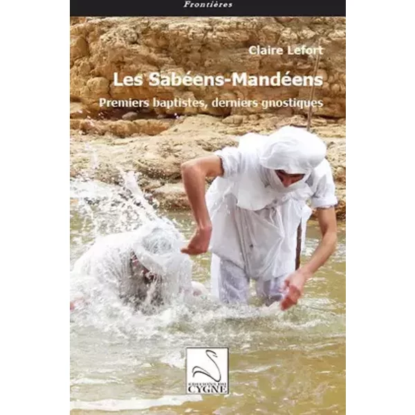 Les sabéens-Mandéens: Premiers baptistes, derniers gnostiques - Claire Lefort