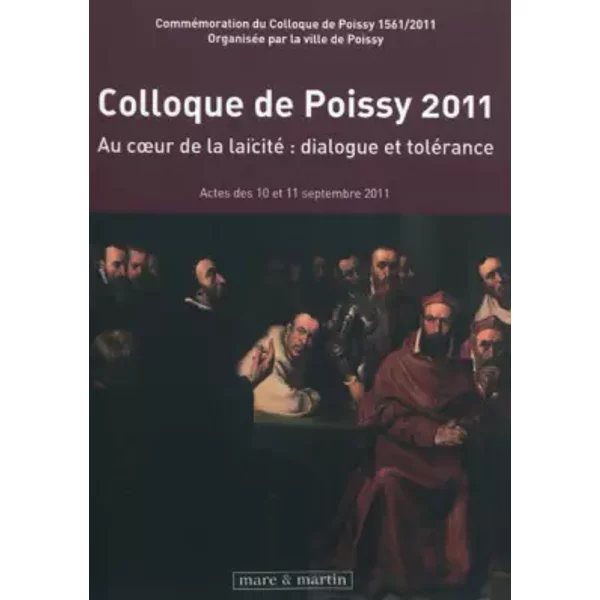 Colloque de Poissy 2011: Au coeur de la laïcité : dialogue et tolérance. Actes des 10 et 11 septembre 2011. - Collectif