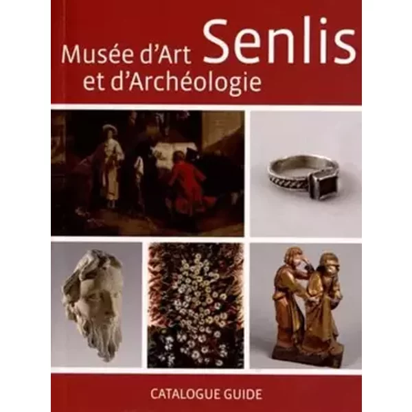 Musée d'art et d'archéologie Senlis: Catalogue guide - Bénédicte Pradié-Ottinger