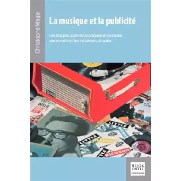 La musique et la publicité: Les logiques socio-économiques et musicales des mutations des industries culturelles. - Christophe Magis