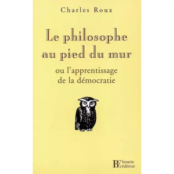 Le Philosophe Au Pied Du Mur : Ou L'apprentissage De La DéMocratie - Charles Roux-image