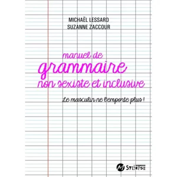 Manuel de grammaire non sexiste: Le masculin ne l'emporte plus ! - Lessard Michaël, Suzanne Zaccour