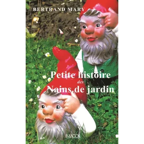 Petite histoire des nains de jardin - Bertrand Mary
