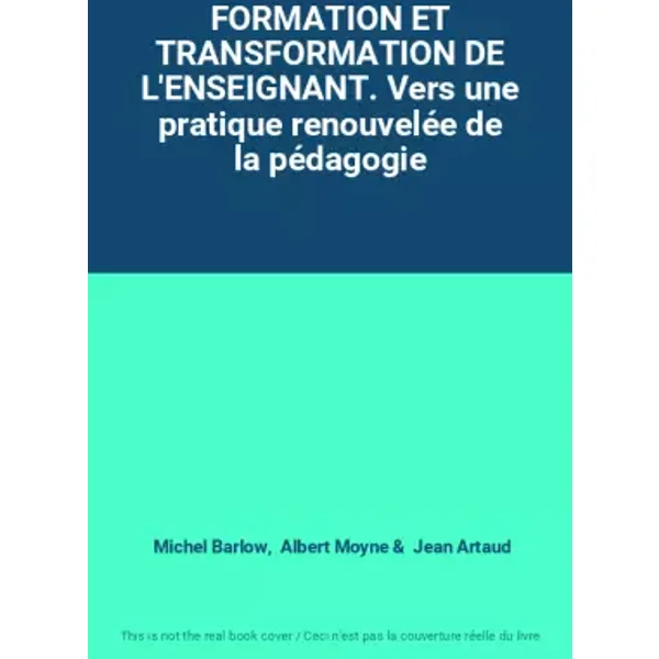 FORMATION ET TRANSFORMATION DE L'ENSEIGNANT. Vers une pratique renouvelée de la pédagogie - Michel Barlow, Albert Moyne, Jean Artaud