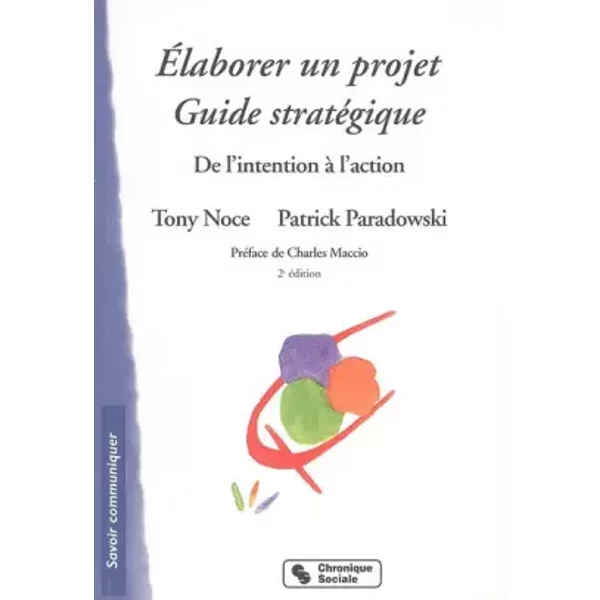 Elaborer un projet: Guide stratégique - Tony Noce, Patrick Paradowski, Charles Maccio