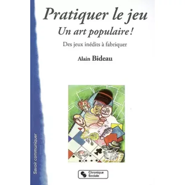 Pratiquer le jeu : Un art populaire ! Des jeux inédits à fabriquer - Alain Bideau