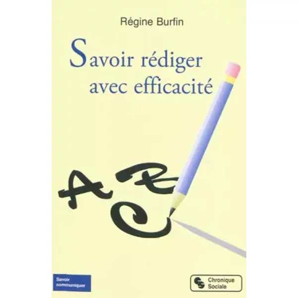 Savoir rédiger avec efficacité - Régine Burfin