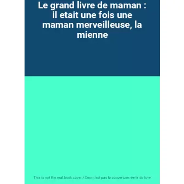 Le grand livre de maman : il etait une fois une maman merveilleuse, la mienne