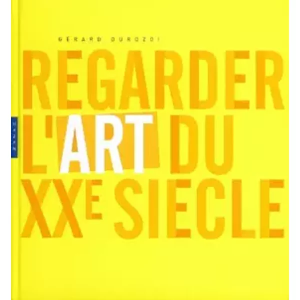 Regarder l'art du XXe siècle - Gérard Durozoi