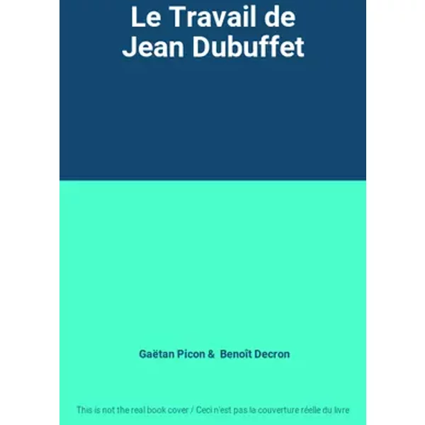 Le Travail de Jean Dubuffet - Gaëtan Picon, Benoît Decron