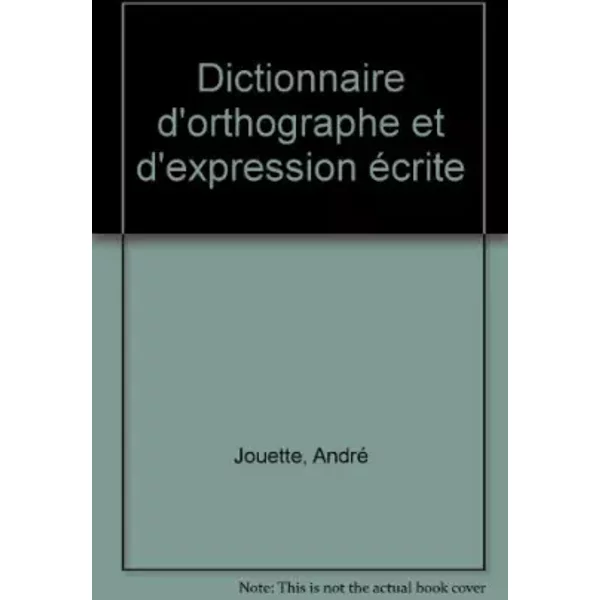 Dictionnaire d'orthographe et d'expression écrite - André Jouette